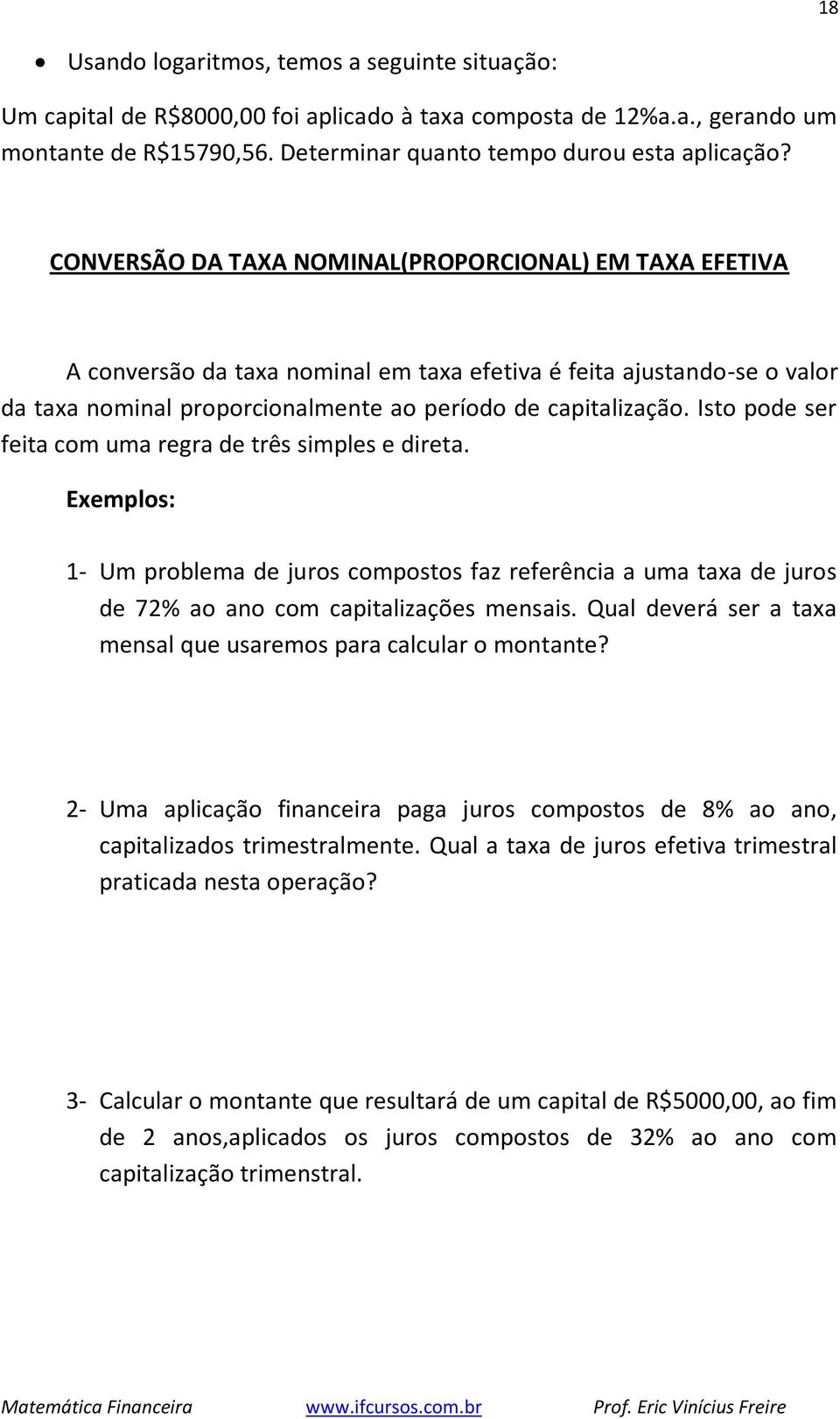 Isto pode ser feita com uma regra de três simples e direta. Exemplos: 1- Um problema de juros compostos faz referência a uma taxa de juros de 72% ao ano com capitalizações mensais.