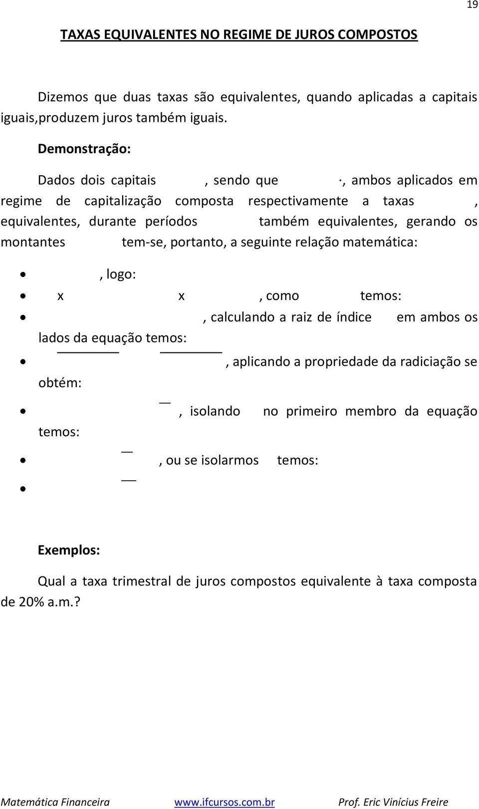 gerando os montantes tem-se, portanto, a seguinte relação matemática:, logo: x x, como temos: lados da equação temos:, calculando a raiz de índice em ambos os obtém: temos:,