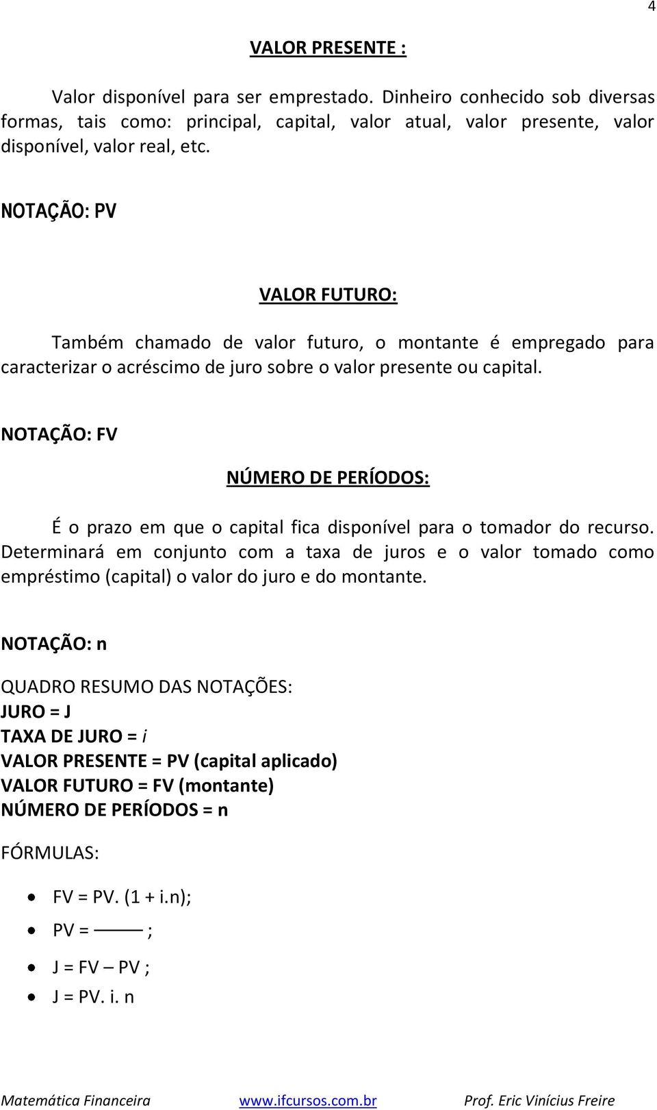 NOTAÇÃO: FV NÚMERO DE PERÍODOS: É o prazo em que o capital fica disponível para o tomador do recurso.