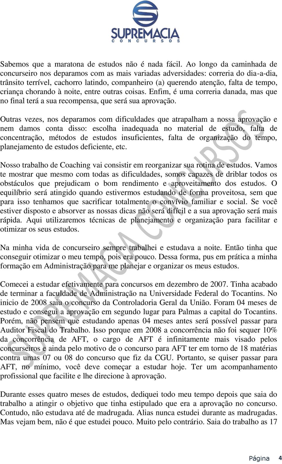 criança chorando à noite, entre outras coisas. Enfim, é uma correria danada, mas que no final terá a sua recompensa, que será sua aprovação.