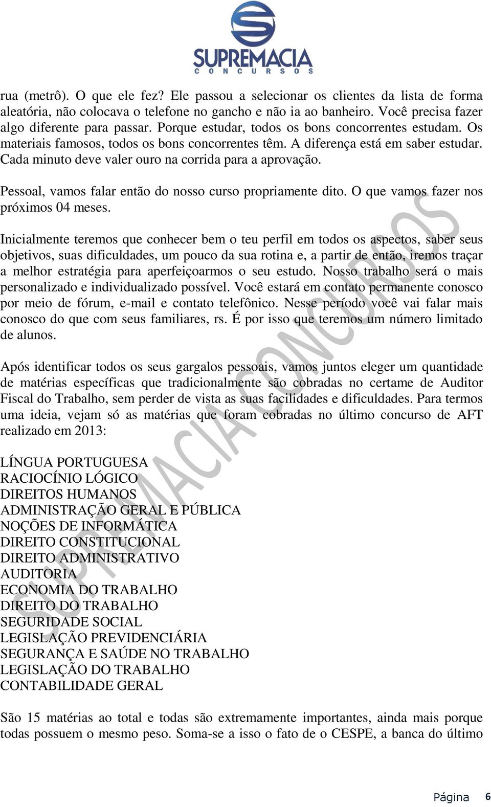 Pessoal, vamos falar então do nosso curso propriamente dito. O que vamos fazer nos próximos 04 meses.