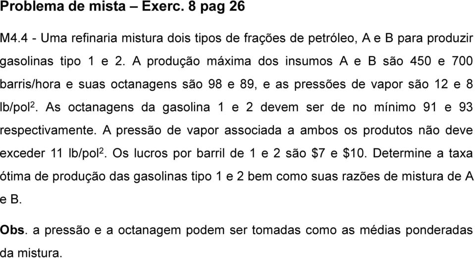 As octanagens da gasolina 1 e 2 devem ser de no mínimo 91 e 93 respectivamente. A pressão de vapor associada a ambos os produtos não deve exceder 11 lb/pol 2.