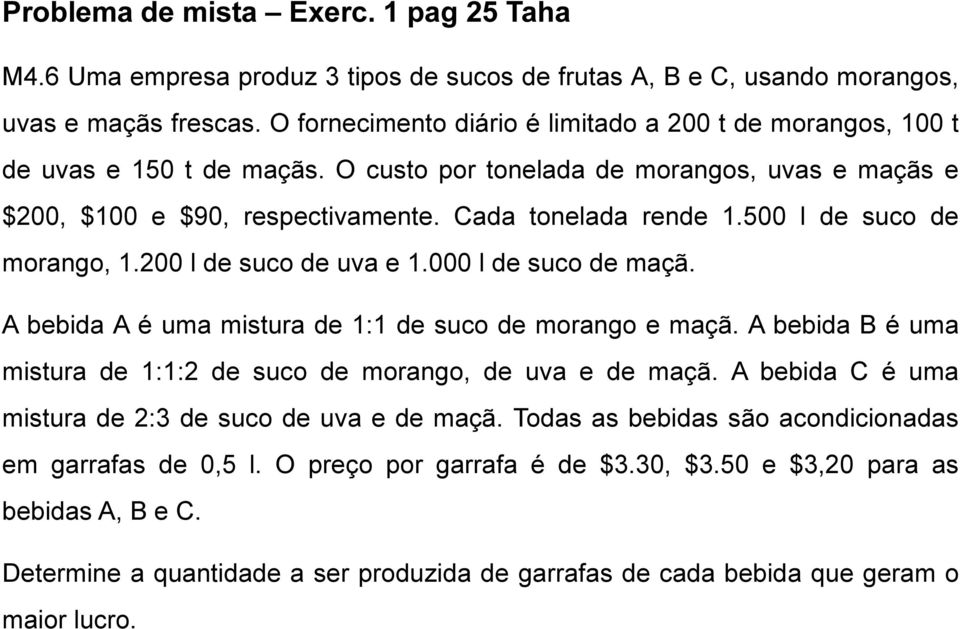 500 l de suco de morango, 1.200 l de suco de uva e 1.000 l de suco de maçã. A bebida A é uma mistura de 1:1 de suco de morango e maçã.