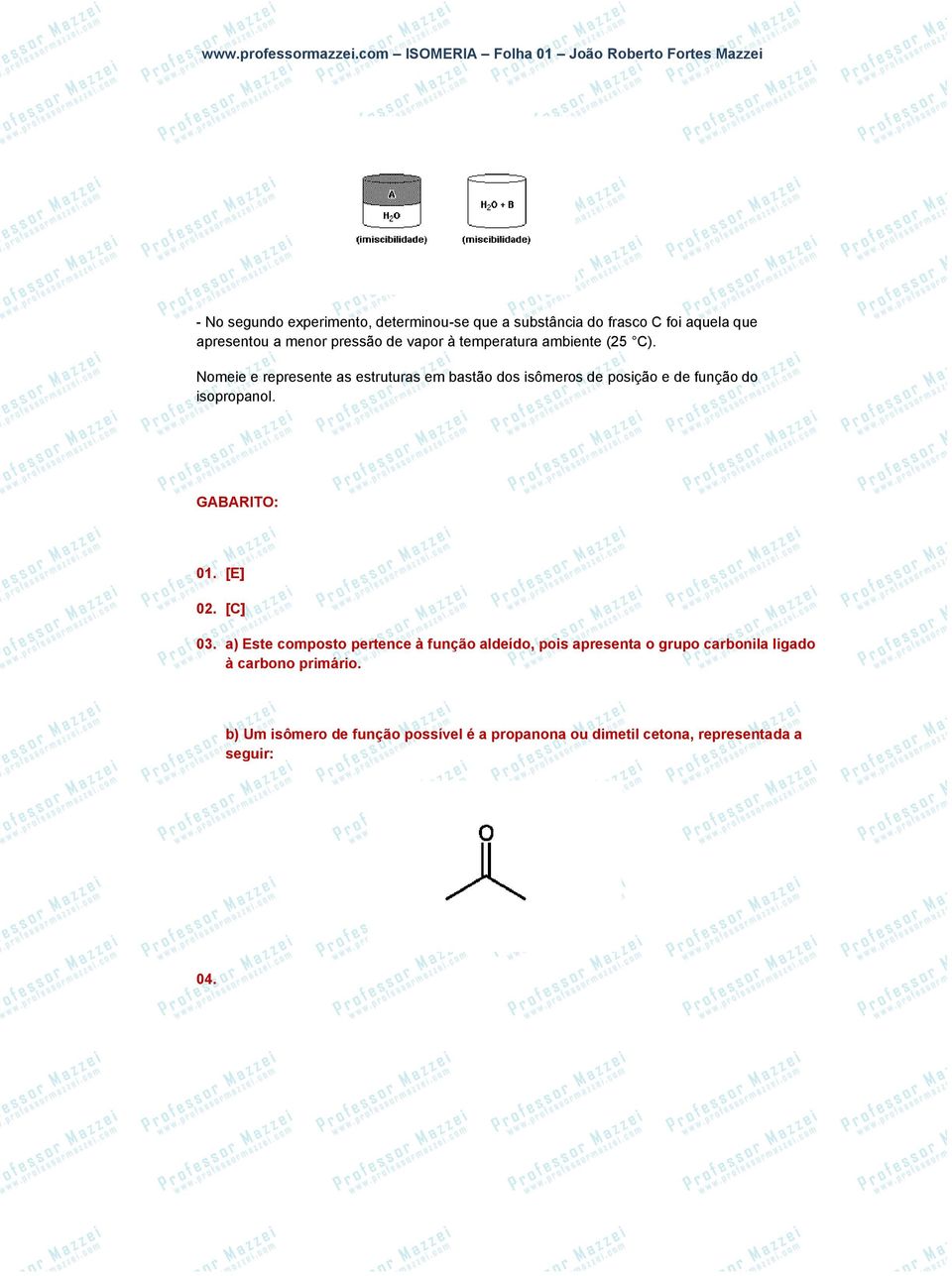 Nomeie e represente as estruturas em bastão dos isômeros de posição e de função do isopropanol. GABARITO: 01. [E] 02.