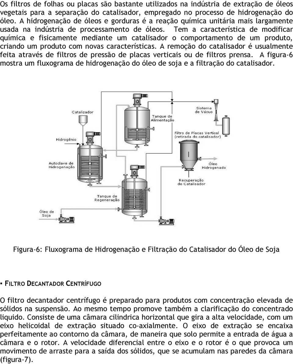 Tem a característica de modificar química e fisicamente mediante um catalisador o comportamento de um produto, criando um produto com novas características.