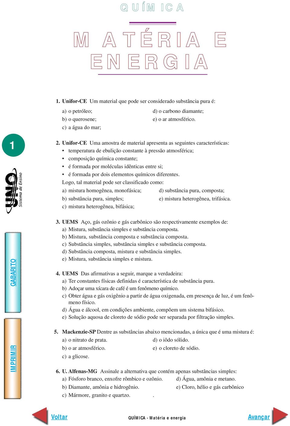 Unifor-CE Uma amostra de material apresenta as seguintes características: temperatura de ebulição constante à pressão atmosférica; composição química constante; é formada por moléculas idênticas