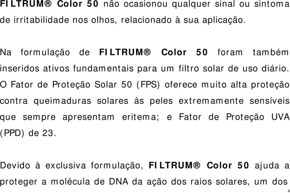 O Fator de Proteção Solar 50 (FPS) oferece muito alta proteção contra queimaduras solares às peles extremamente sensíveis que sempre