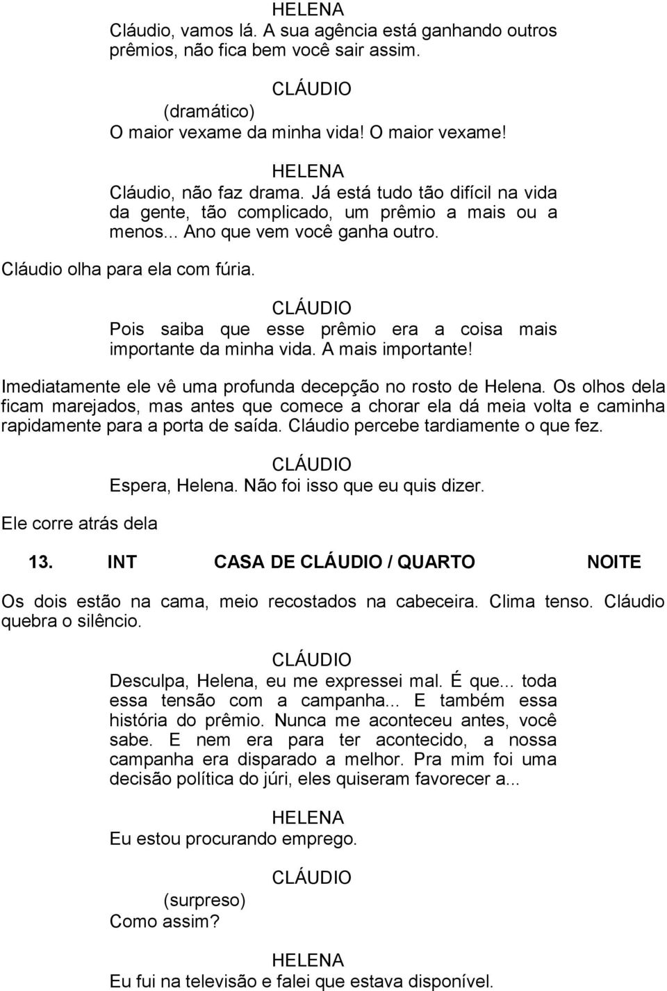 Pois saiba que esse prêmio era a coisa mais importante da minha vida. A mais importante! Imediatamente ele vê uma profunda decepção no rosto de Helena.