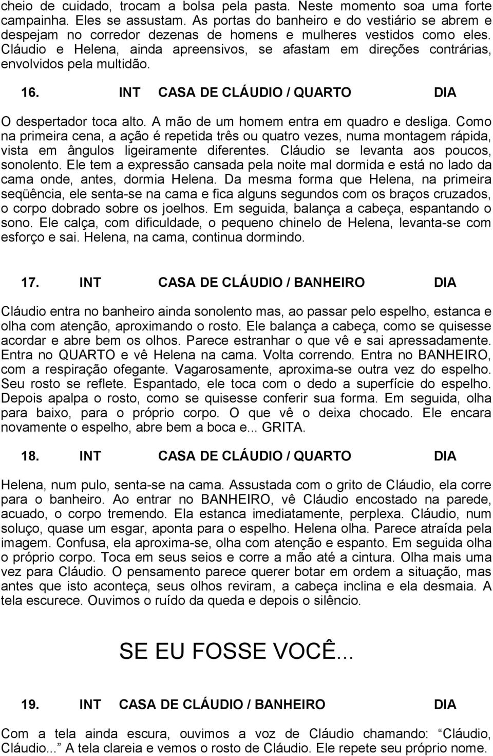 Cláudio e Helena, ainda apreensivos, se afastam em direções contrárias, envolvidos pela multidão. 16. INT CASA DE / QUARTO DIA O despertador toca alto. A mão de um homem entra em quadro e desliga.