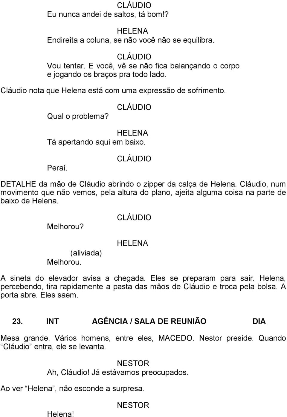 Cláudio, num movimento que não vemos, pela altura do plano, ajeita alguma coisa na parte de baixo de Helena. Melhorou? (aliviada) Melhorou. A sineta do elevador avisa a chegada.