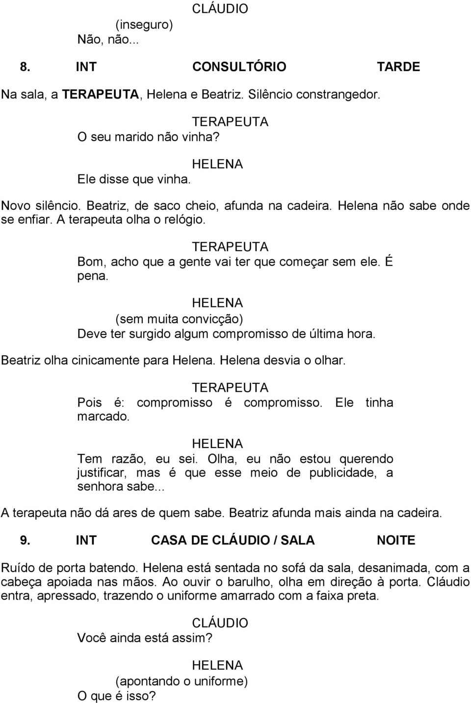 (sem muita convicção) Deve ter surgido algum compromisso de última hora. Beatriz olha cinicamente para Helena. Helena desvia o olhar. TERAPEUTA Pois é: compromisso é compromisso. Ele tinha marcado.