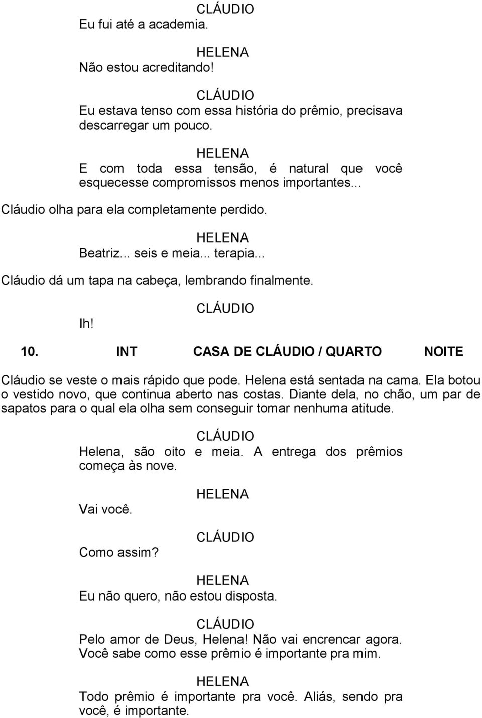 .. Cláudio dá um tapa na cabeça, lembrando finalmente. Ih! 10. INT CASA DE / QUARTO NOITE Cláudio se veste o mais rápido que pode. Helena está sentada na cama.