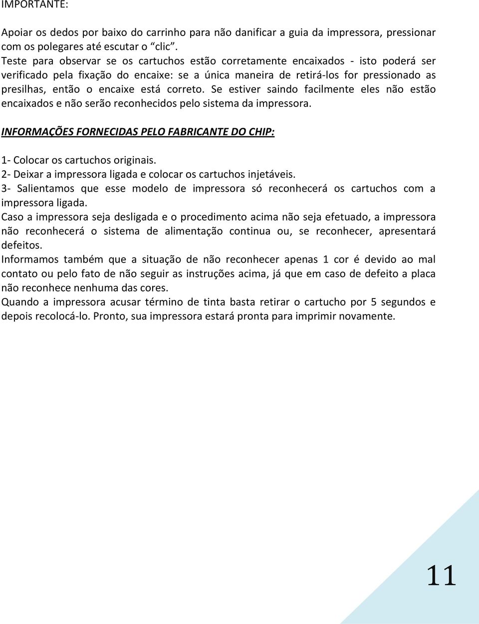 está correto. Se estiver saindo facilmente eles não estão encaixados e não serão reconhecidos pelo sistema da impressora.