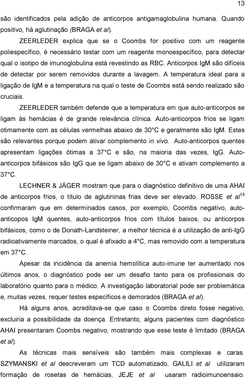 RBC. Anticorpos IgM são difíceis de detectar por serem removidos durante a lavagem.