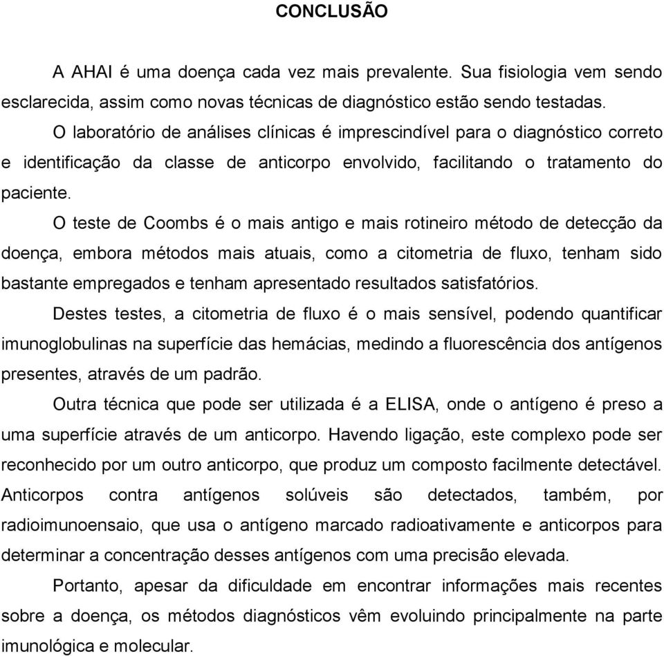 O teste de Coombs é o mais antigo e mais rotineiro método de detecção da doença, embora métodos mais atuais, como a citometria de fluxo, tenham sido bastante empregados e tenham apresentado