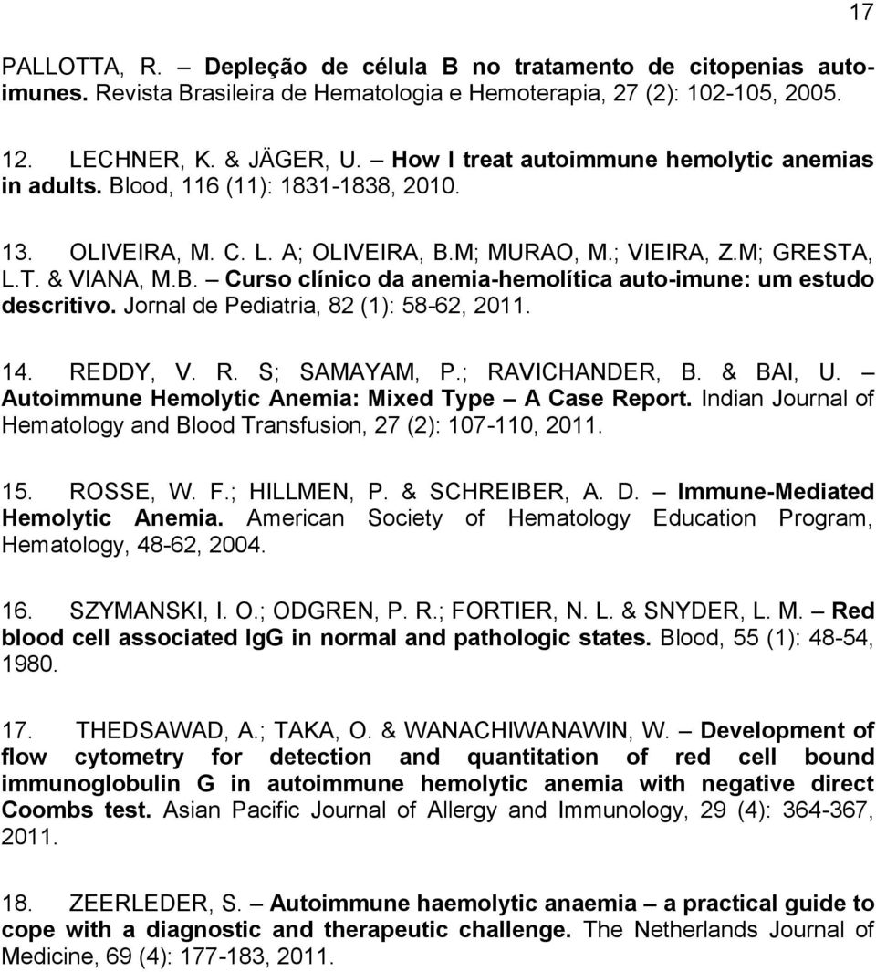 Jornal de Pediatria, 82 (1): 58-62, 2011. 14. REDDY, V. R. S; SAMAYAM, P.; RAVICHANDER, B. & BAI, U. Autoimmune Hemolytic Anemia: Mixed Type A Case Report.