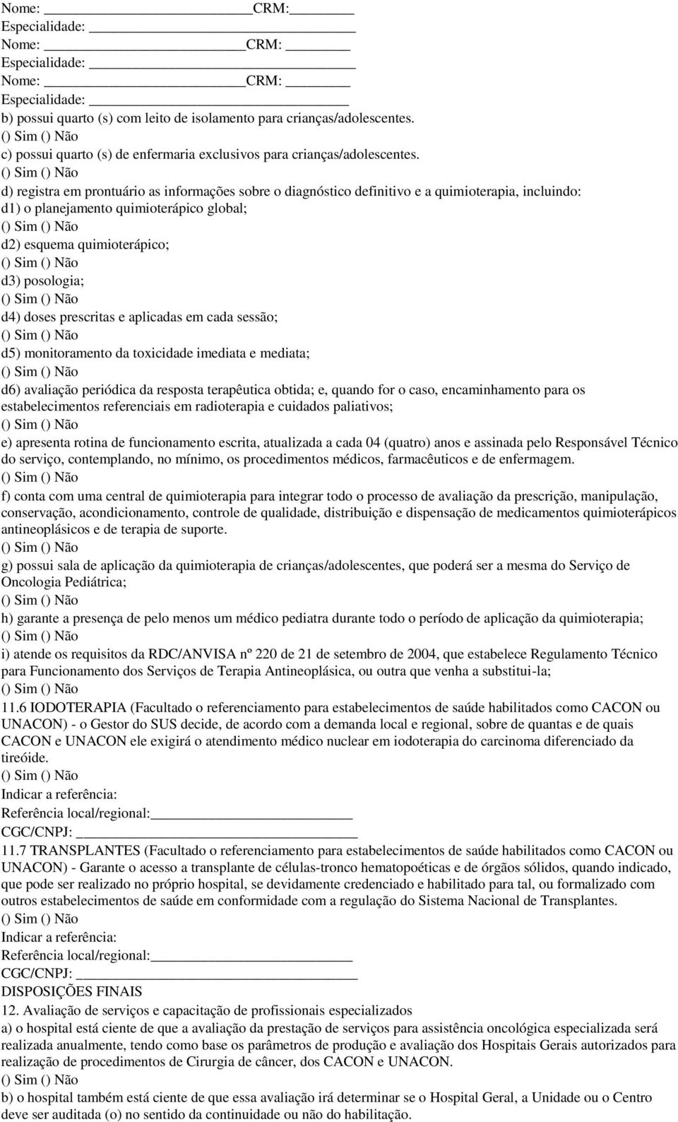 prescritas e aplicadas em cada sessão; d5) monitoramento da toxicida imediata e mediata; d6) avaliação periódica da resposta terapêutica obtida; e, quando for o caso, encaminhamento para os