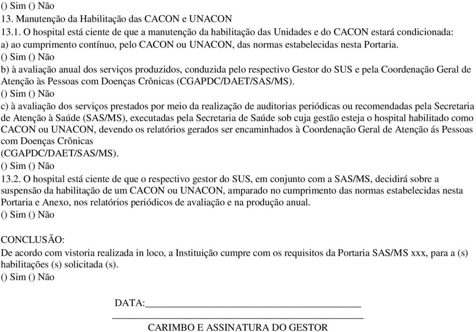 c) à avaliação dos serviços prestados por meio da realização auditorias periódicas ou recomendadas pela Secretaria Atenção à Saú (SAS/MS), executadas pela Secretaria Saú sob cuja gestão esteja o