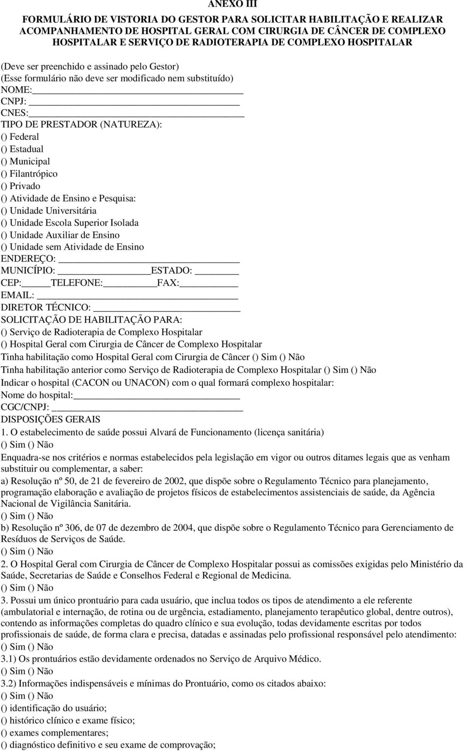 Filantrópico () Privado () Ativida Ensino e Pesquisa: () Unida Universitária () Unida Escola Superior Isolada () Unida Auxiliar Ensino () Unida sem Ativida Ensino ENDEREÇO: MUNICÍPIO: ESTADO: CEP: