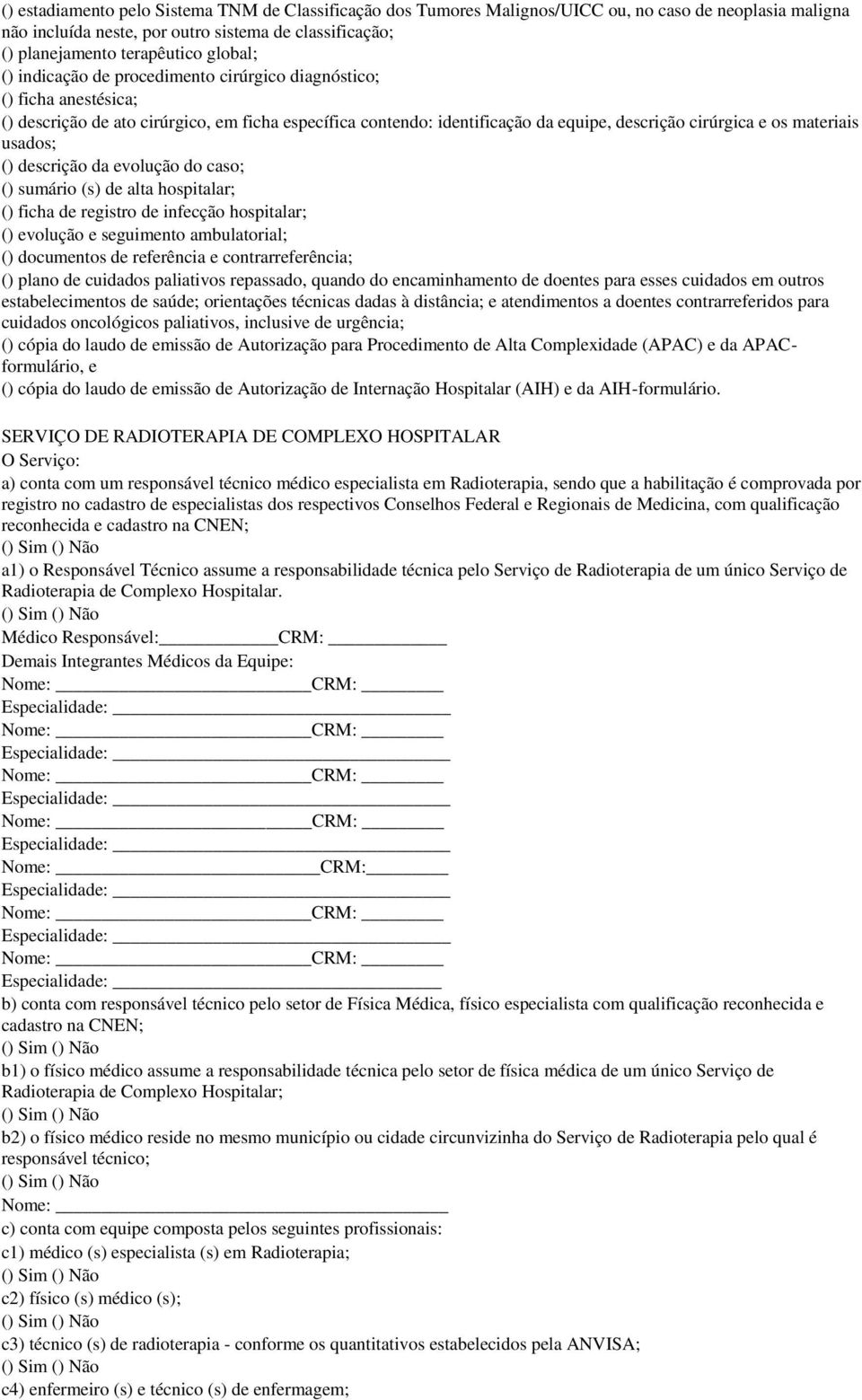 da evolução do caso; () sumário (s) alta hospitalar; () ficha registro infecção hospitalar; () evolução e seguimento ambulatorial; () documentos referência e contrarreferência; () plano cuidados