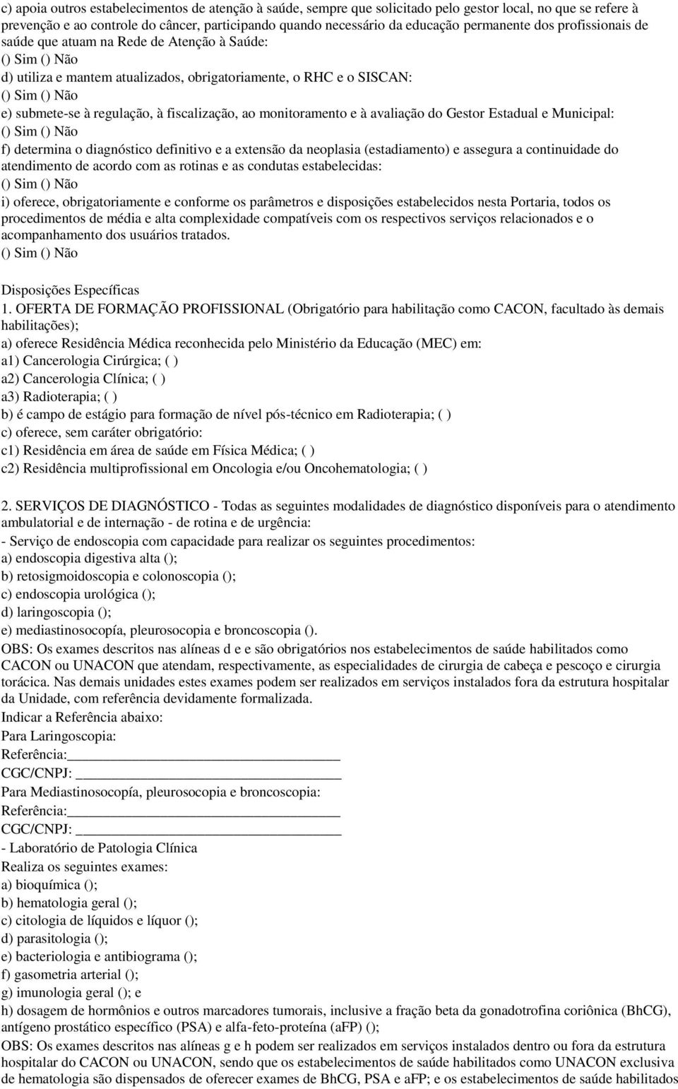 Gestor Estadual e Municipal: f) termina o diagnóstico finitivo e a extensão da neoplasia (estadiamento) e assegura a continuida do atendimento acordo com as rotinas e as condutas estabelecidas: i)