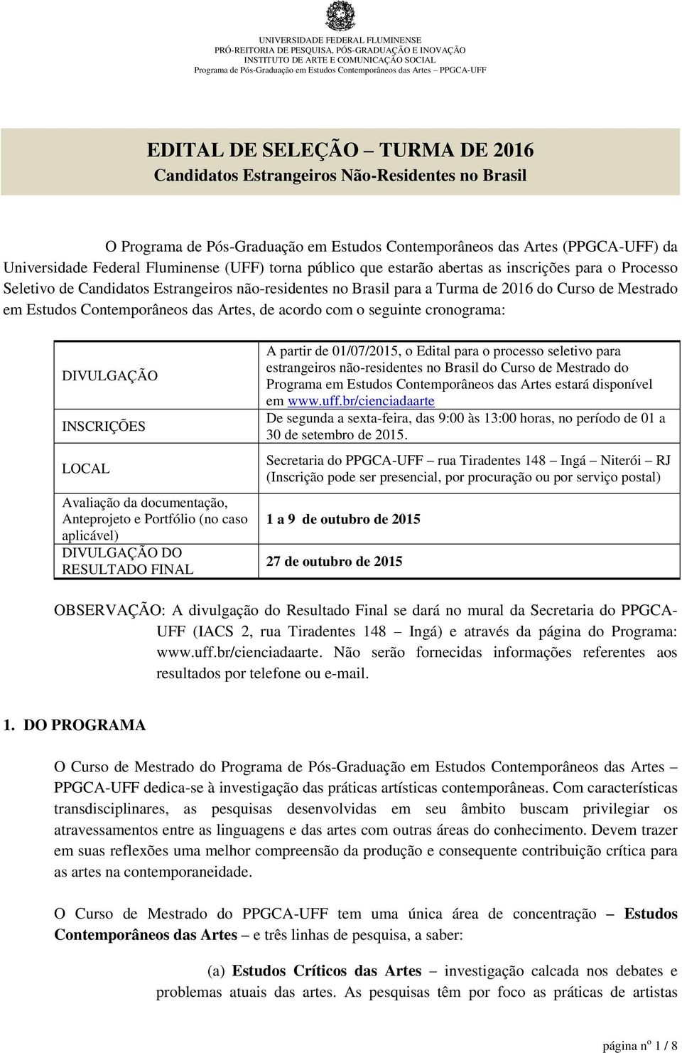 torna público que estarão abertas as inscrições para o Processo Seletivo de Candidatos Estrangeiros não-residentes no Brasil para a Turma de 2016 do Curso de Mestrado em Estudos Contemporâneos das