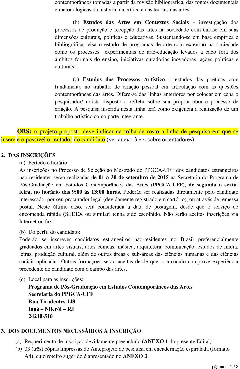 Sustentando-se em base empírica e bibliográfica, visa o estudo de programas de arte com extensão na sociedade como os processos experimentais de arte-educação levados a cabo fora dos âmbitos formais