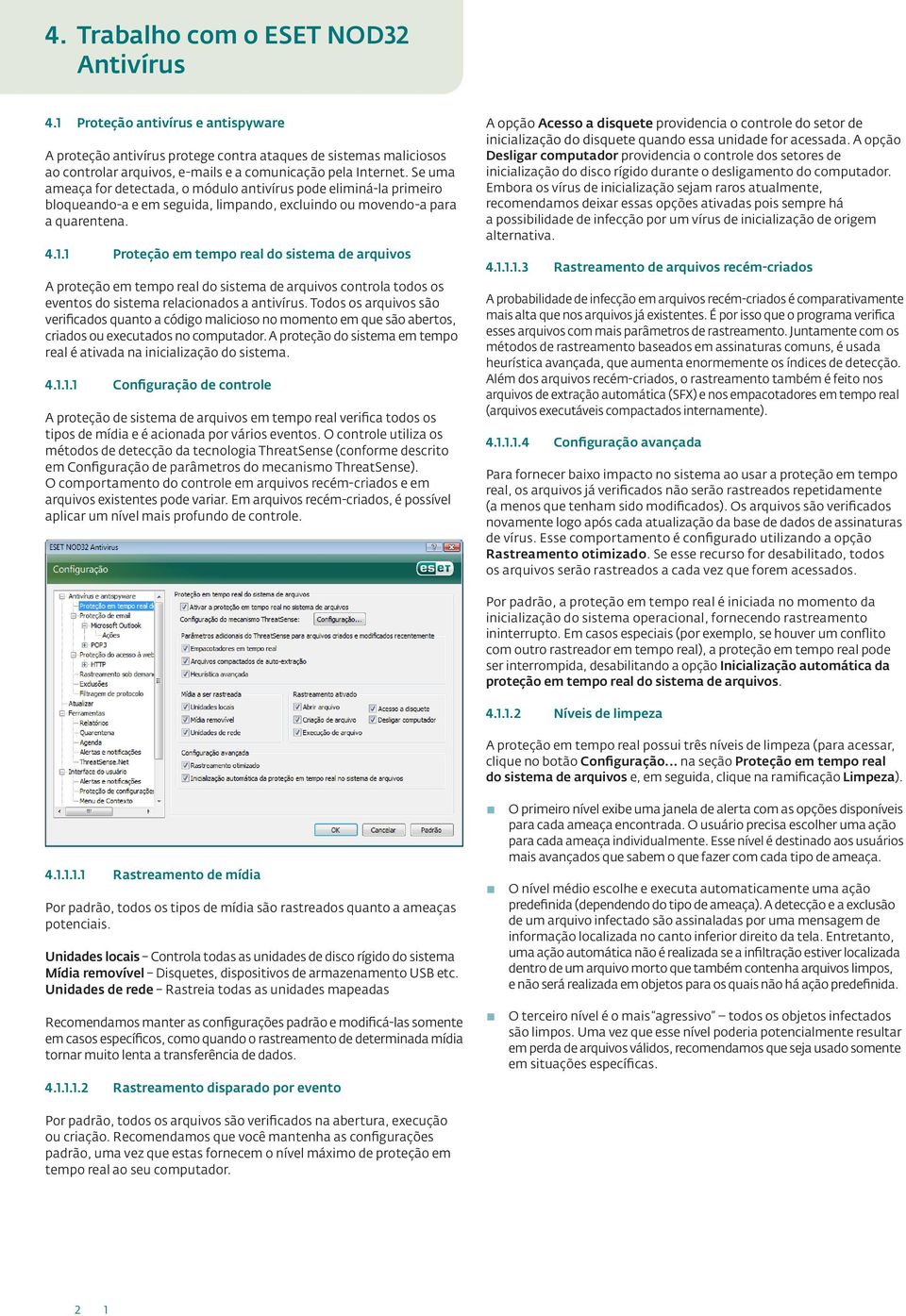 Se uma ameaça for detectada, o módulo antivírus pode eliminá-la primeiro bloqueando-a e em seguida, limpando, excluindo ou movendo-a para a quarentena. 4.1.