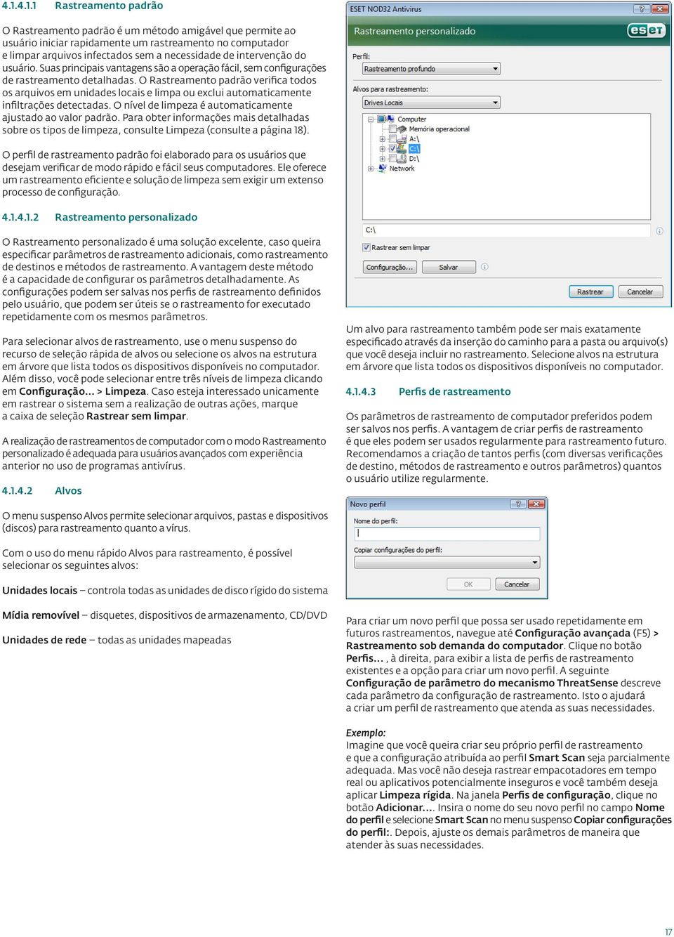 O Rastreamento padrão verifica todos os arquivos em unidades locais e limpa ou exclui automaticamente infiltrações detectadas. O nível de limpeza é automaticamente ajustado ao valor padrão.