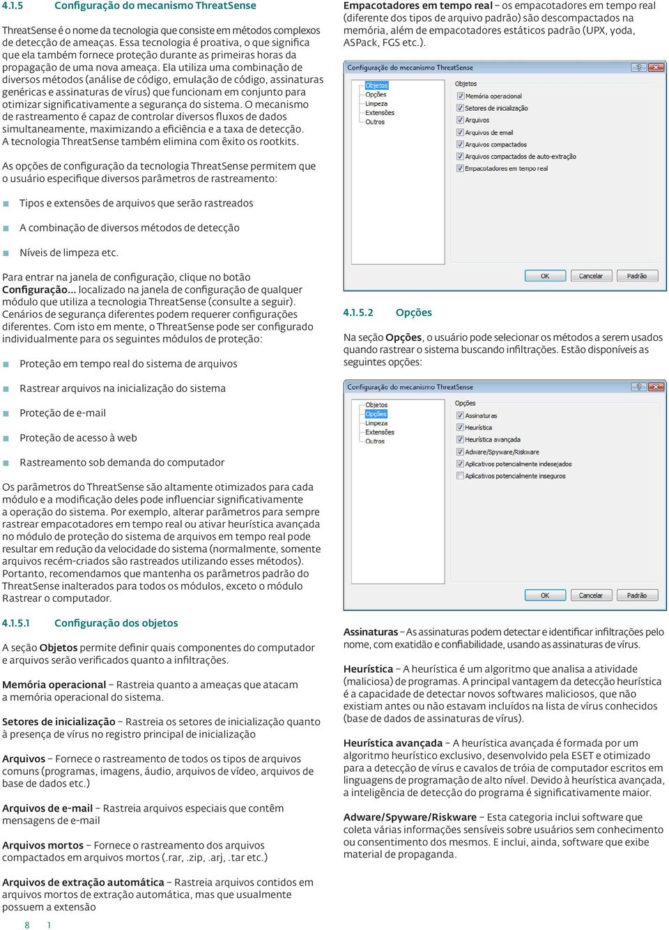 Ela utiliza uma combinação de diversos métodos (análise de código, emulação de código, assinaturas genéricas e assinaturas de vírus) que funcionam em conjunto para otimizar significativamente a