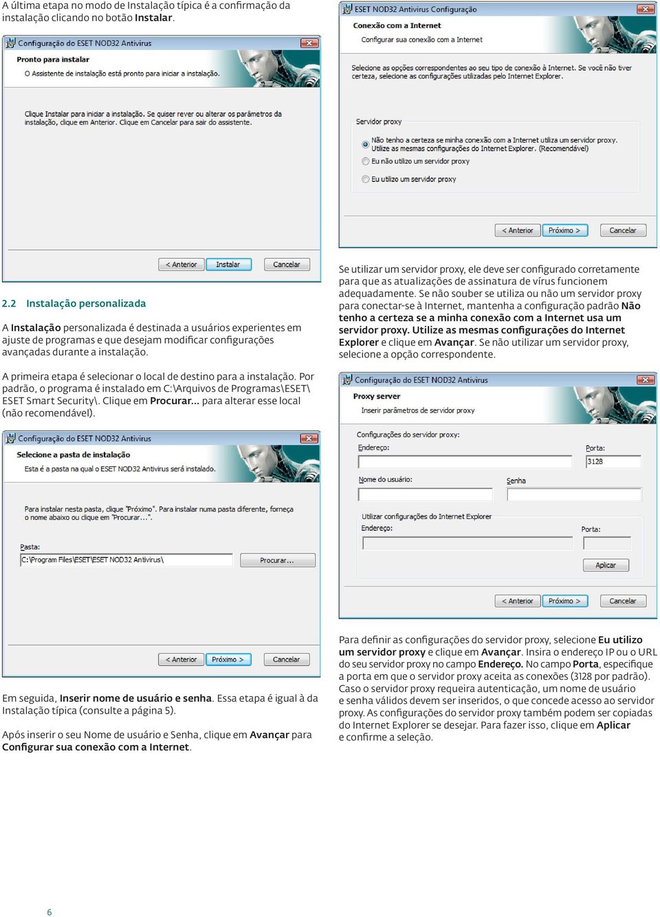 Se utilizar um servidor proxy, ele deve ser configurado corretamente para que as atualizações de assinatura de vírus funcionem adequadamente.