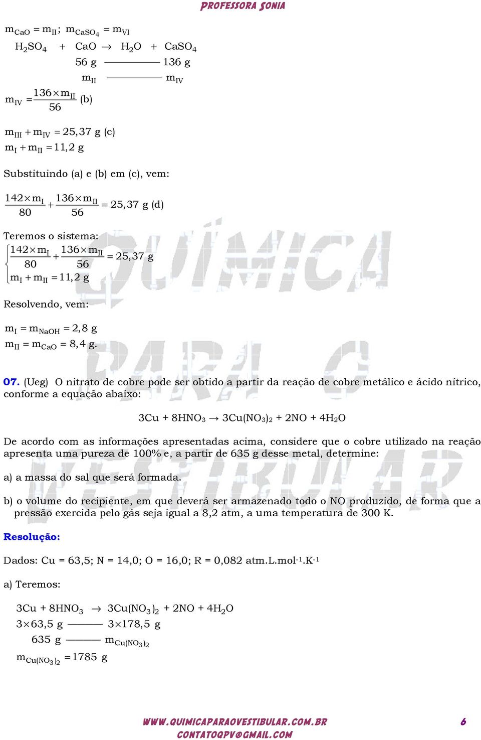 (Ueg) O nitrato de cobre pode ser obtido a partir da reação de cobre etálico e ácido nítrico, confore a equação abaixo: 3Cu + 8HNO 3 3Cu(NO 3) + NO + 4H O De acordo co as inforações apresentadas