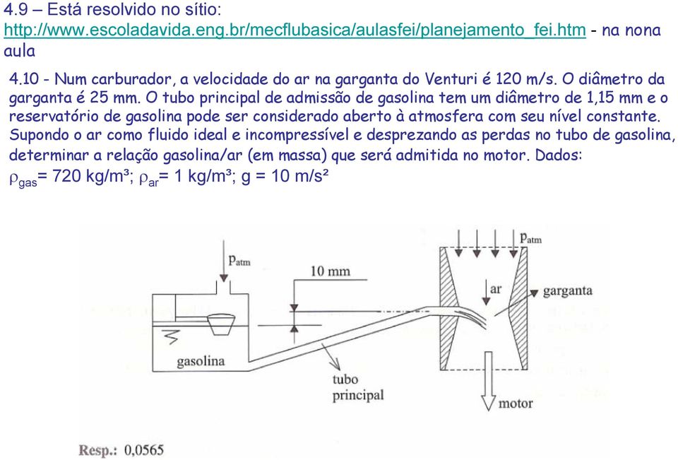 O tubo rincial de admissão de gasolina tem um diâmetro de,5 mm e o reseratório de gasolina ode ser considerado aberto à atmosfera com seu níel