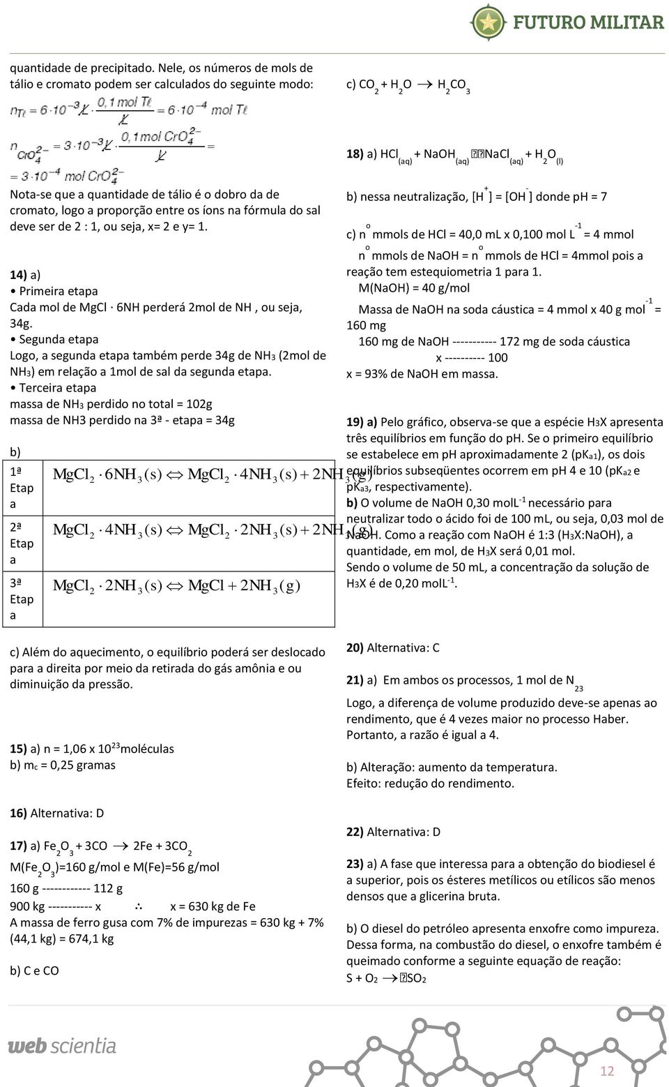 cromato, logo a proporção entre os íons na fórmula do sal deve ser de : 1, ou seja, x= e y= 1. 14) a) Primeira etapa Cada mol de MgCl 6NH perderá mol de NH, ou seja, 34g.