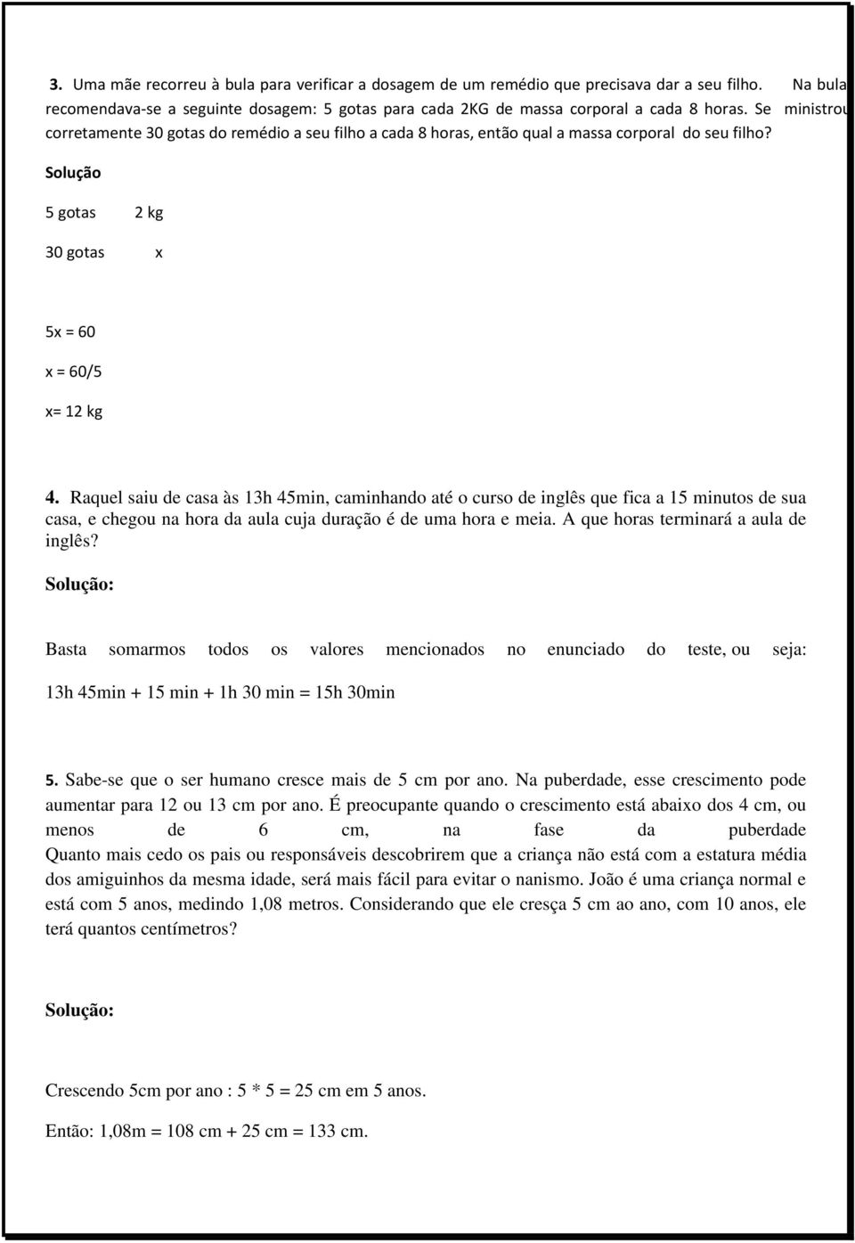 Raquel saiu de casa às 13h 45min, caminhando até o curso de inglês que fica a 15 minutos de sua casa, e chegou na hora da aula cuja duração é de uma hora e meia.