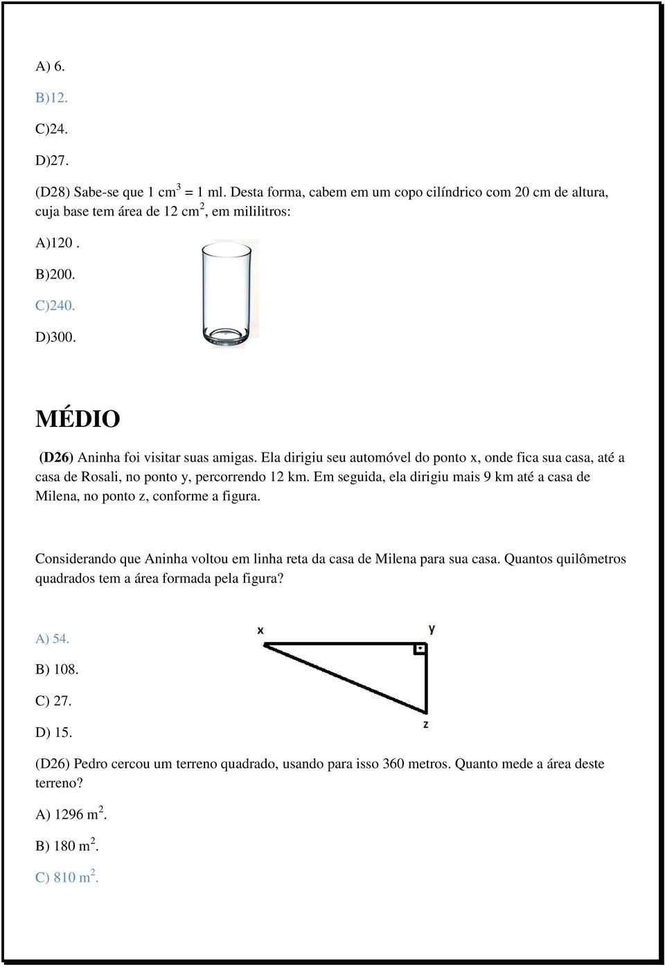 Em seguida, ela dirigiu mais 9 km até a casa de Milena, no ponto z, conforme a figura. Considerando que Aninha voltou em linha reta da casa de Milena para sua casa.