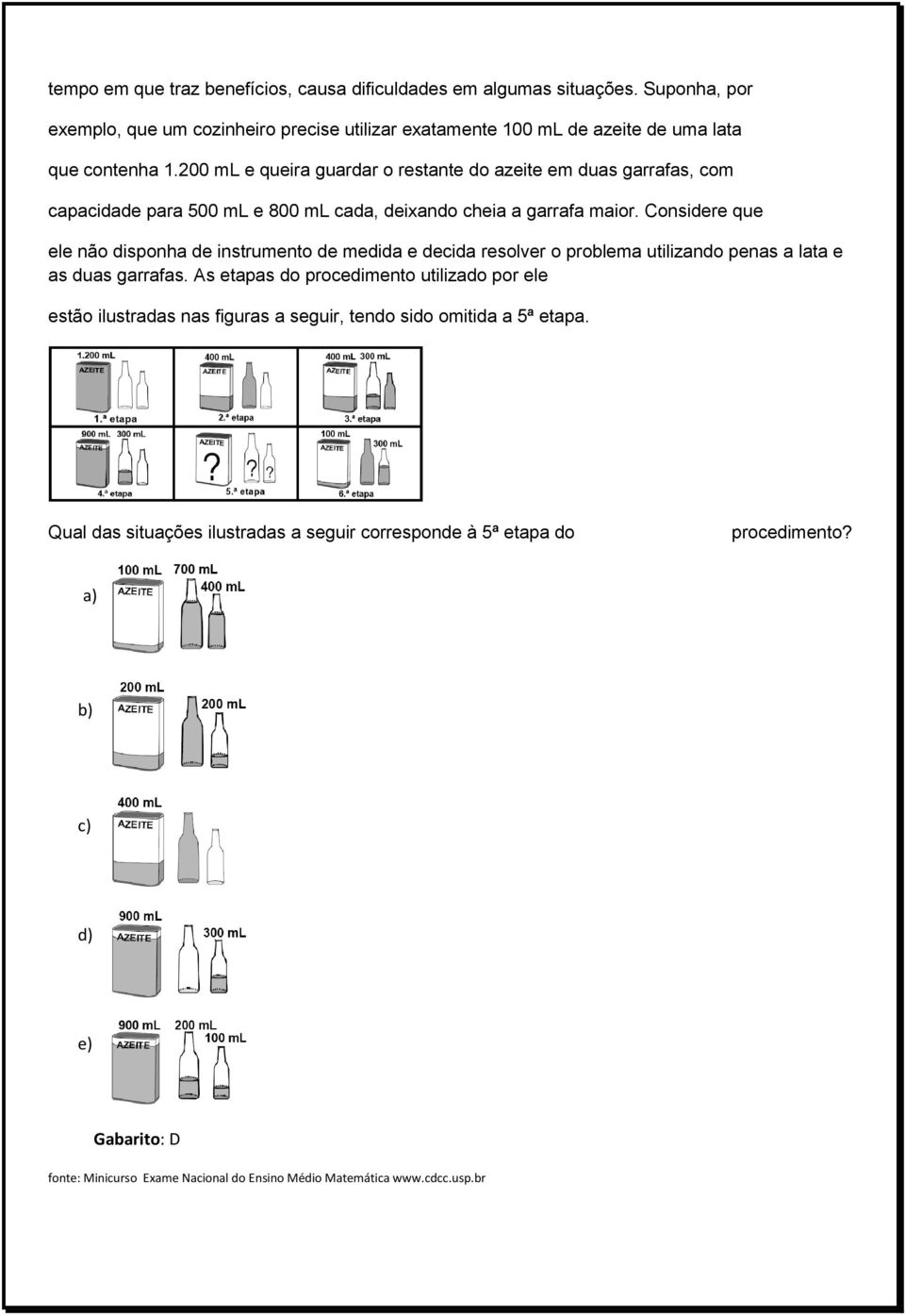 Considere que ele não disponha de instrumento de medida e decida resolver o problema utilizando penas a lata e as duas garrafas.