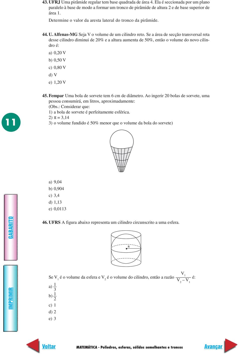 Se a área de secção transversal reta desse cilindro diminui de 0% e a altura aumenta de 50%, então o volume do novo cilindro é: a) 0,0 V b) 0,50 V c) 0,80 V d) V e) 1,0 V 11 45.