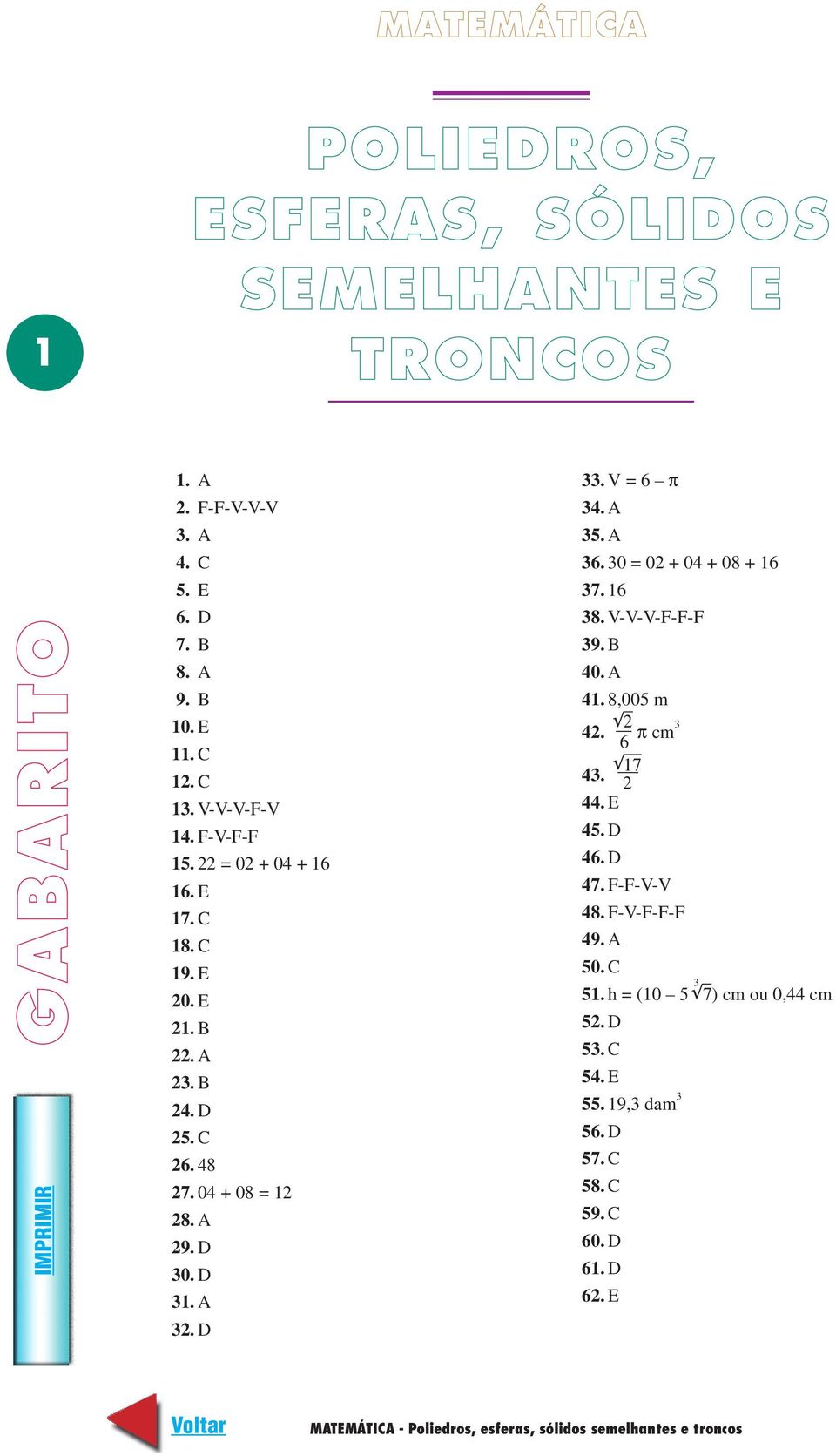 0 = 0 + 04 + 08 + 16 7. 16 8. V-V-V-F-F-F 9. B 40. A 41. 8,005 m 4. π cm 6 17 4. 44. E 45. D 46. D 47. F-F-V-V 48. F-V-F-F-F 49. A 50. C 51.