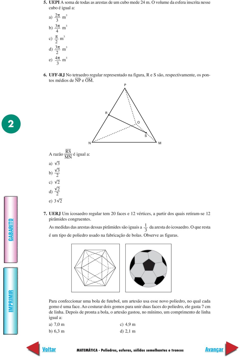 UERJ Um icosaedro regular tem 0 faces e 1 vértices, a partir dos quais retiram-se 1 pirâmides congruentes. As medidas das arestas dessas pirâmides são iguais a 1 da aresta do icosaedro.