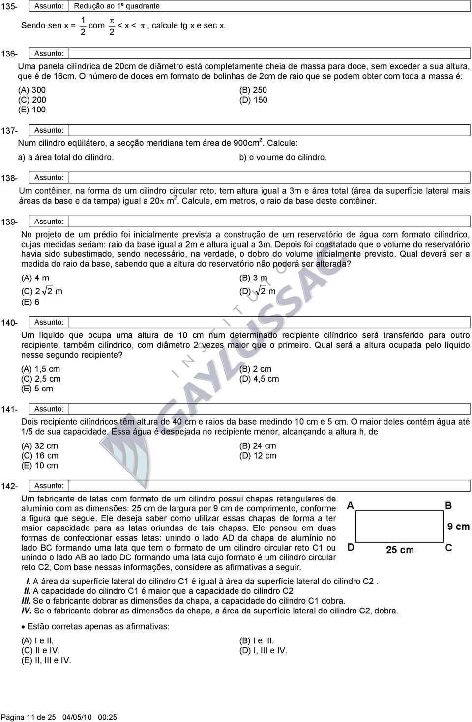 O número de doces em formato de bolinhas de cm de raio que se podem obter com toda a massa é: (A) (B) 5 (C) (D) 5 (E) 7- Assunto: Num cilindro eqüilátero, a secção meridiana tem área de 9cm.