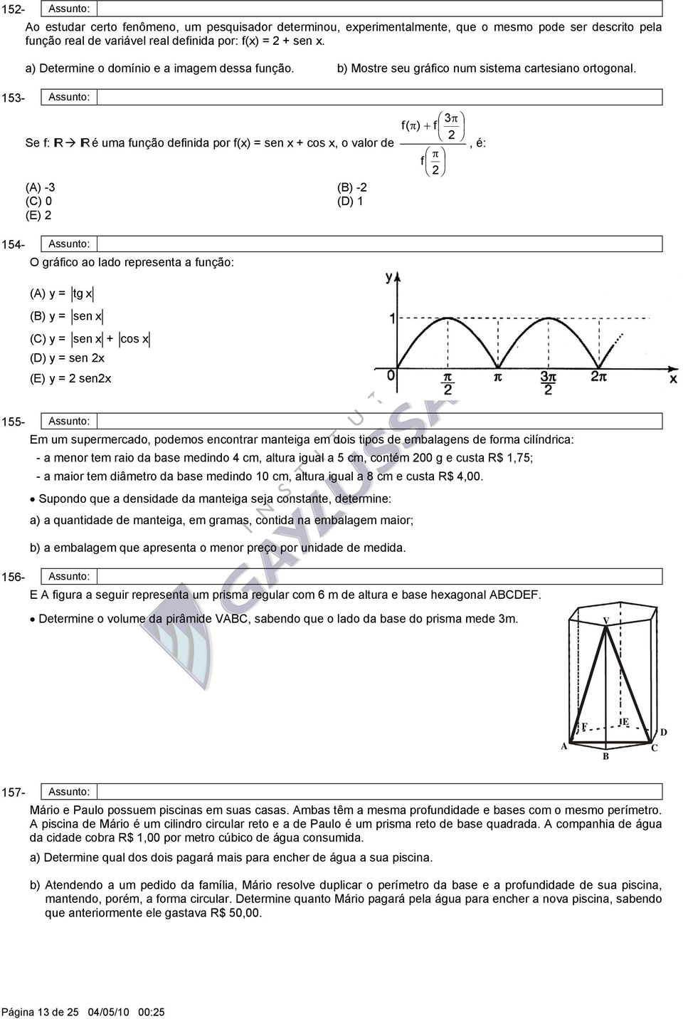 5- Assunto: π f( π) + f Se f: IR IR é uma função definida por f() = sen + cos, o valor de, é: π f (A) - (B) - (C) (D) (E) 5- Assunto: O gráfico ao lado representa a função: (A) y = tg (B) y = sen (C)