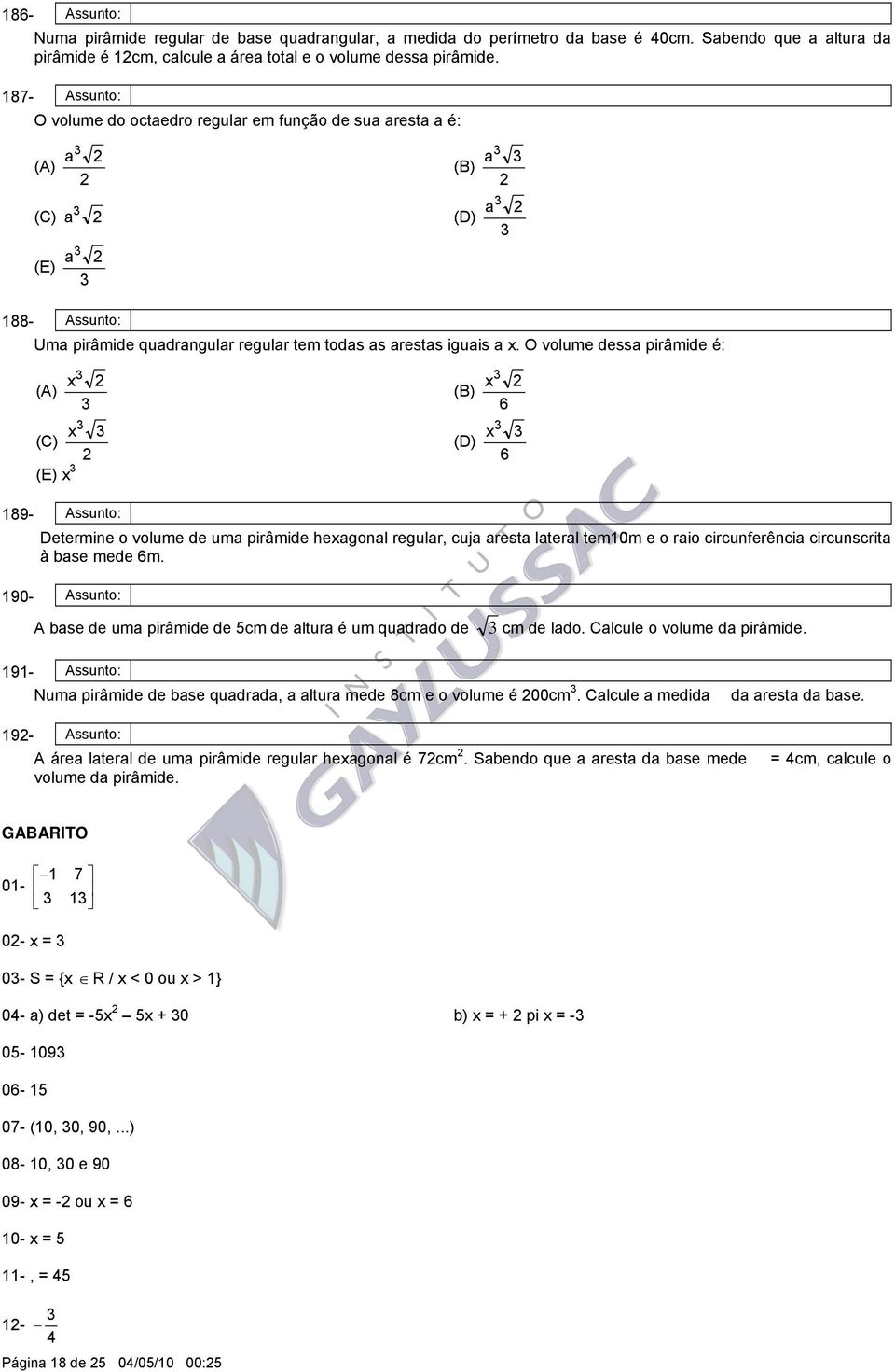 O volume dessa pirâmide é: (A) (C) (E) (B) 6 (D) 6 89- Assunto: Determine o volume de uma pirâmide heagonal regular, cuja aresta lateral temm e o raio circunferência circunscrita à base mede 6m.