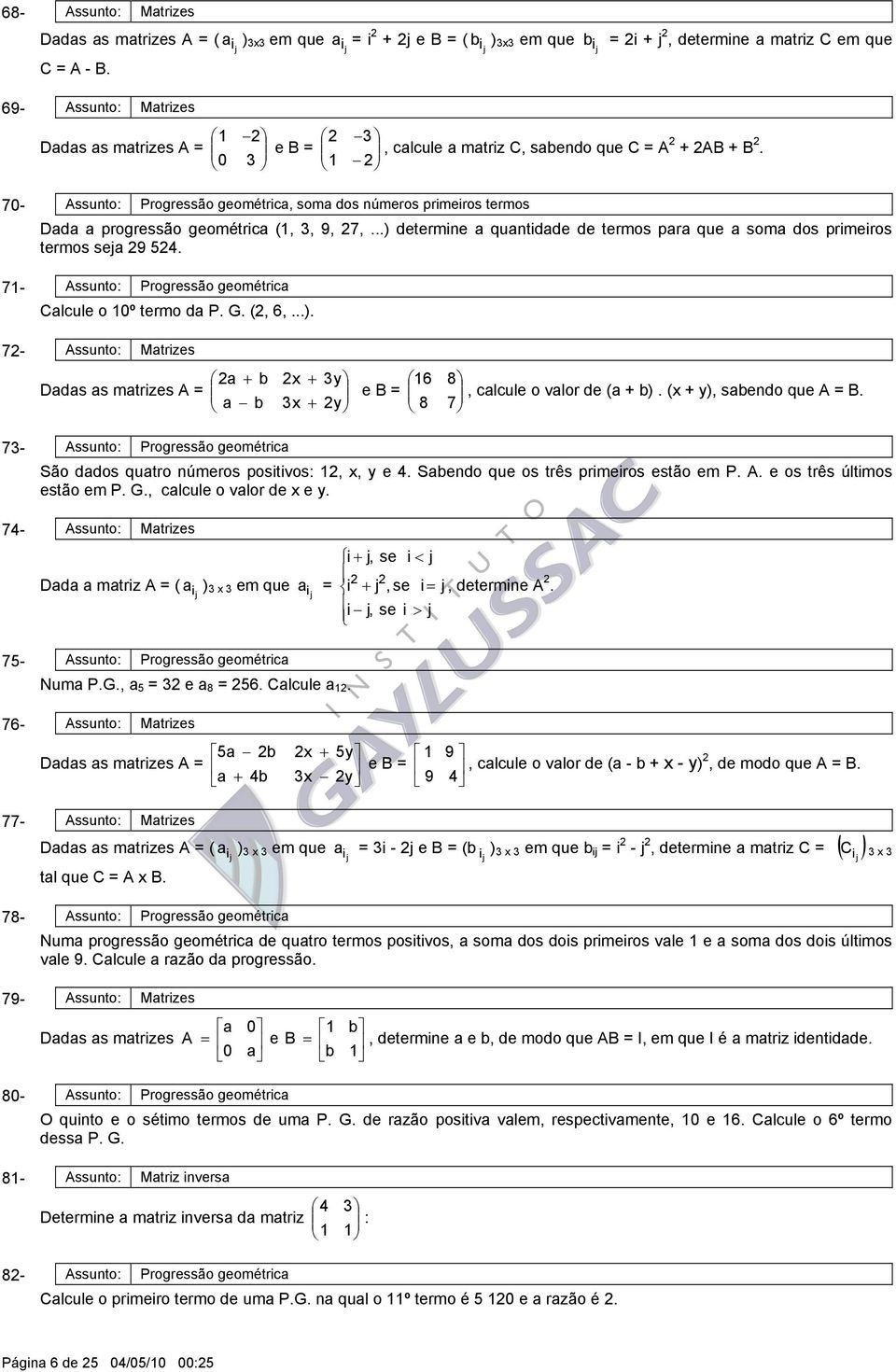 7- Assunto: Progressão geométrica, soma dos números primeiros termos Dada a progressão geométrica (,, 9, 7,...) determine a quantidade de termos para que a soma dos primeiros termos seja 9 5.