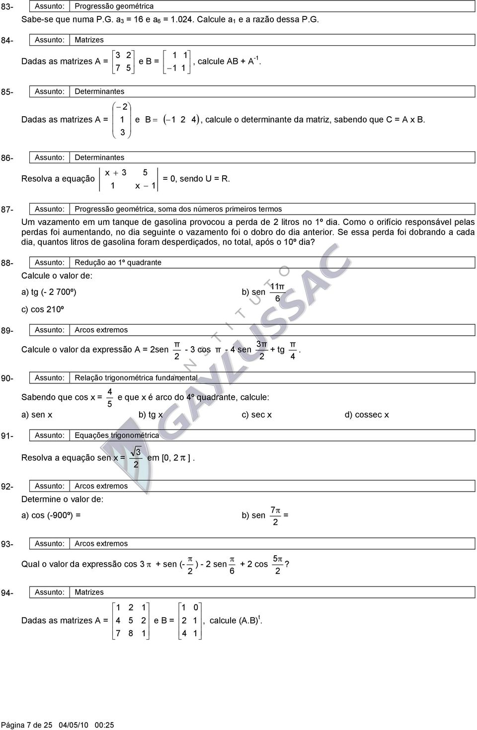 87- Assunto: Progressão geométrica, soma dos números primeiros termos Um vazamento em um tanque de gasolina provocou a perda de litros no º dia.