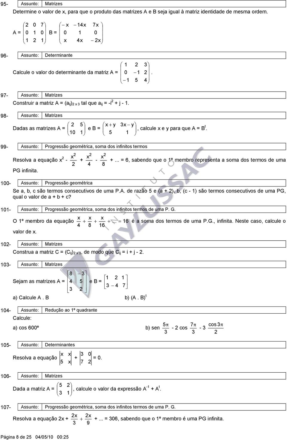 98- Assunto: Matrizes 5 + y y Dadas as matrizes A = e B =, calcule e y para que A = B t. 5 99- Assunto: Progressão geométrica, soma dos infinitos termos Resolva a equação - + - 8 +.