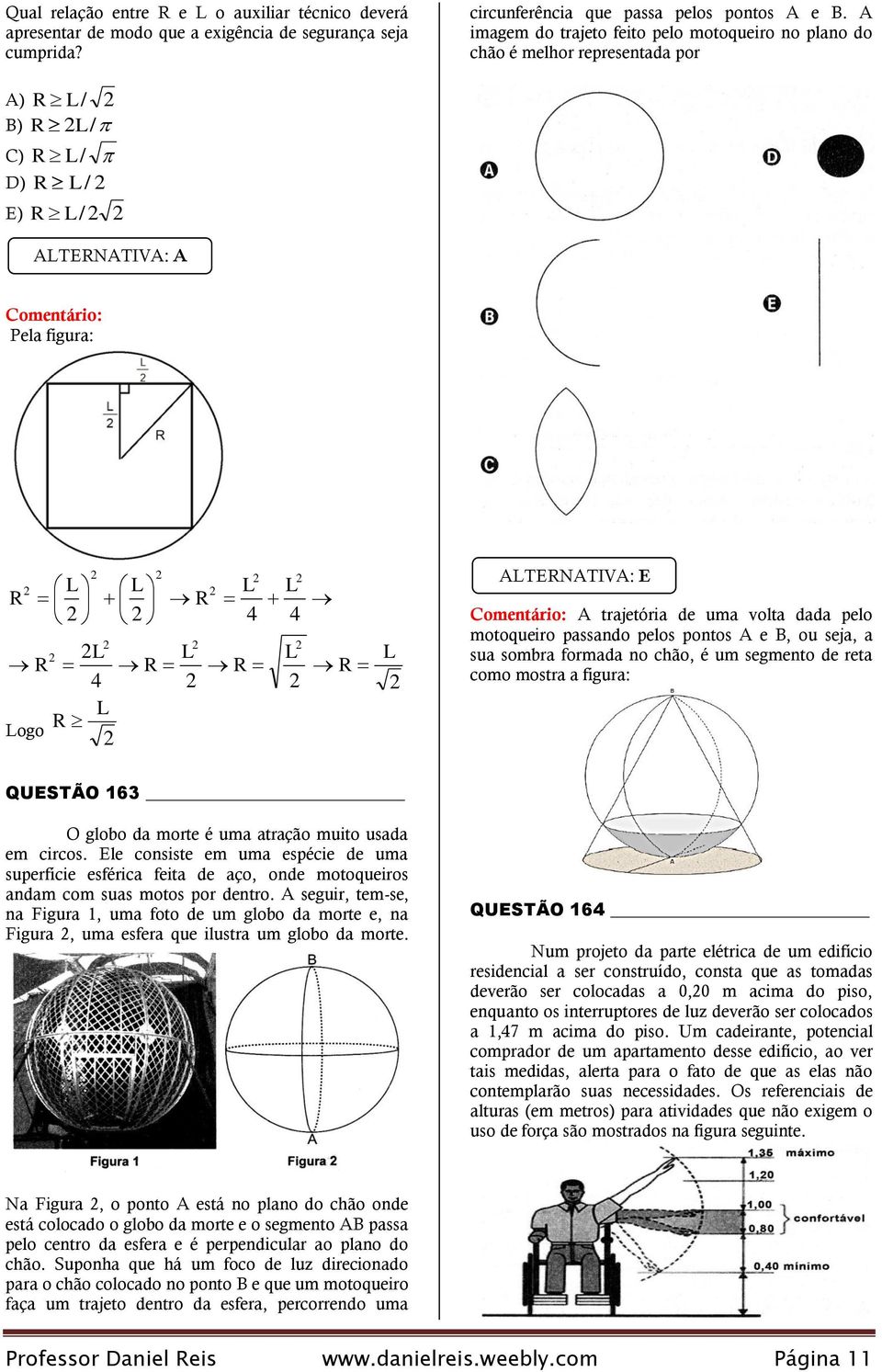 Logo L R L R L L R L R L trajetória de uma volta dada pelo motoqueiro passando pelos pontos e B, ou seja, a sua sombra formada no chão, é um segmento de reta como mostra a figura: QUESTÃO 63 O globo