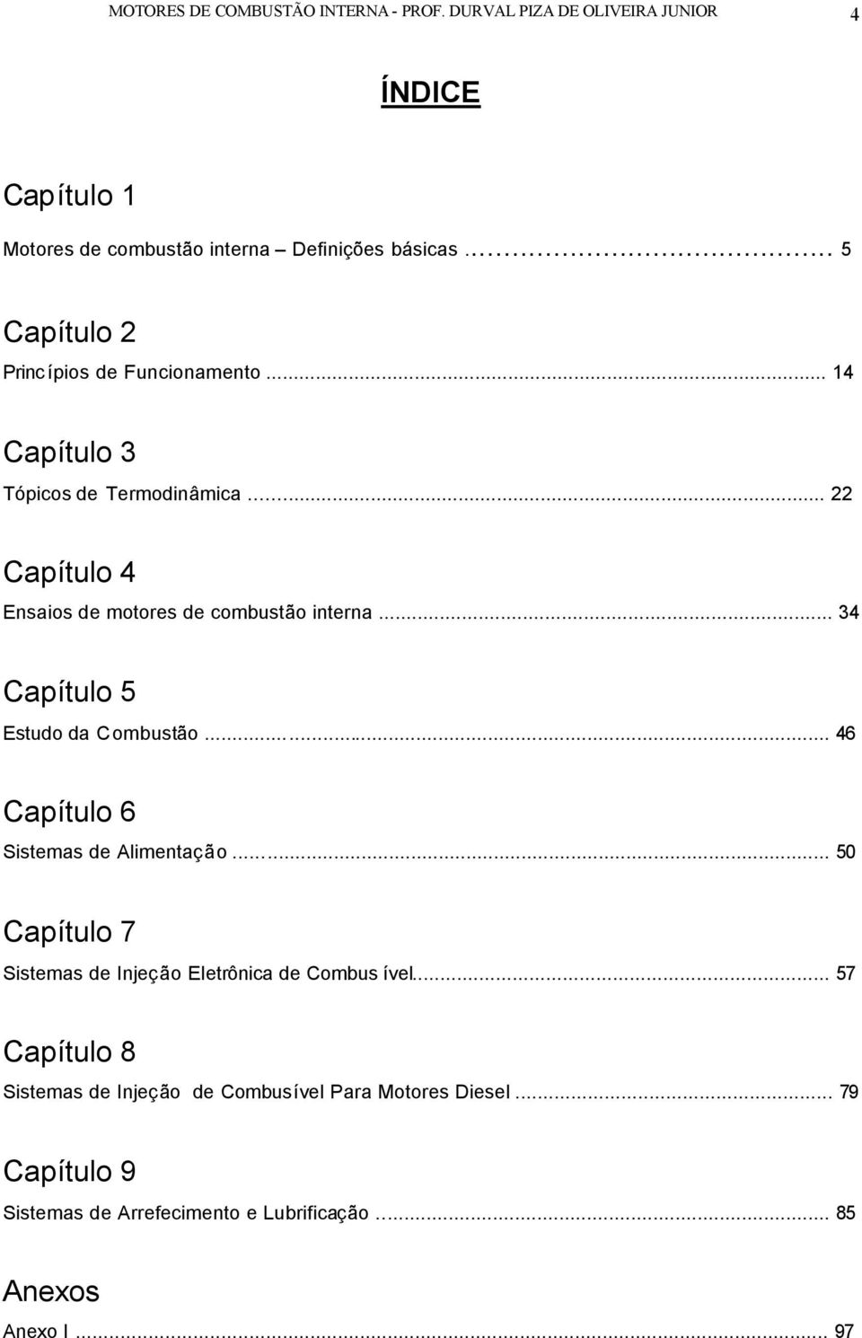 .. 34 Capítulo 5 Estudo da Combustão... 46 Capítulo 6 Sistemas de Alimentação... 50 Capítulo 7 Sistemas de Injeção Eletrônica de Combus ível.