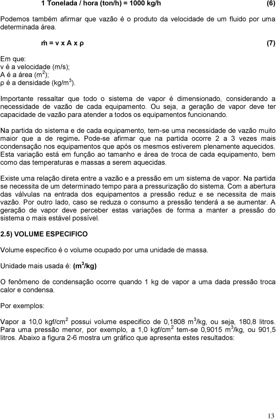 Importante ressaltar que todo o sistema de vapor é dimensionado, considerando a necessidade de vazão de cada equipamento.