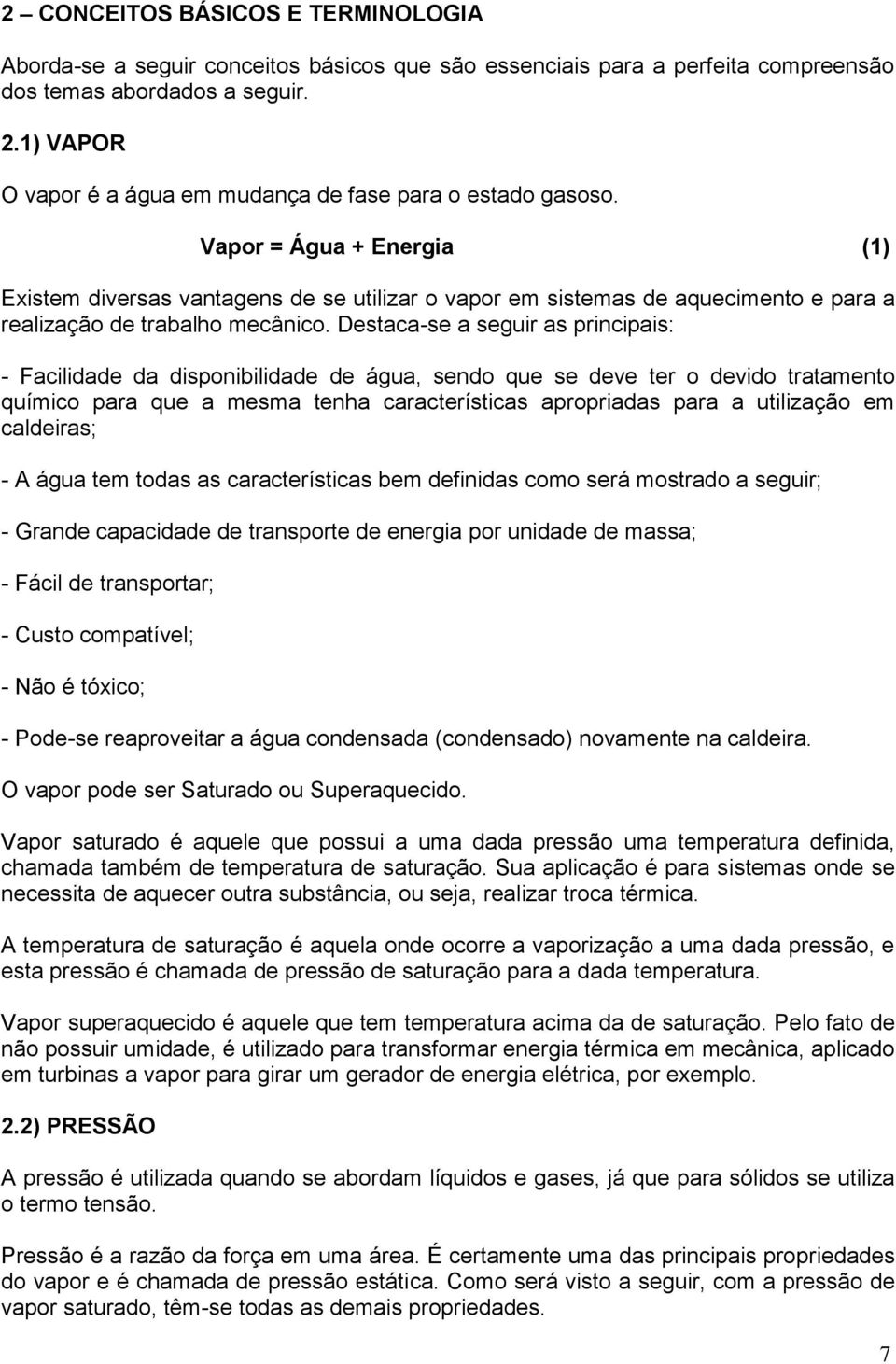 Vapor = Água + Energia (1) Existem diversas vantagens de se utilizar o vapor em sistemas de aquecimento e para a realização de trabalho mecânico.